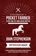 Stephenson's Pocket Farrier or Every One His Own Horse Doctor - Written in Plain Language to Enable Every Man to Treat Correctly and with Success All Diseases to Which Horses and Cattle Are Liable