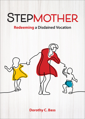 Stepmother: Redeeming a Disdained Vocation - Bass, Dorothy C