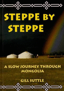 Steppe by Steppe: A Slow Journey Through Mongolia
