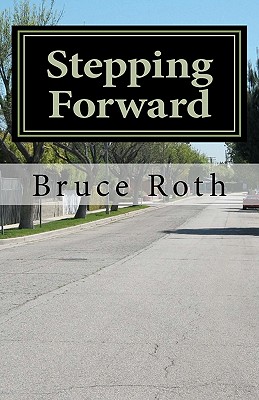 Stepping Forward: How the Twelve Steps Can Help Anyone - Roth, Bruce