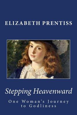 Stepping Heavenward: One Woman's Journey to Godliness - Prentiss, Elizabeth