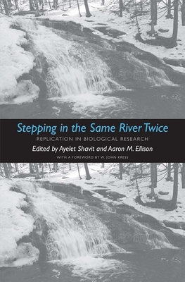 Stepping in the Same River Twice: Replication in Biological Research - Shavit, Ayelet (Editor), and Ellison, Aaron M (Editor), and Kress, W John (Foreword by)