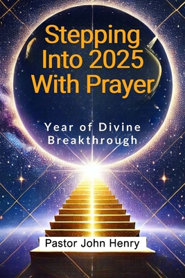 Stepping Into 2025 With Prayer: Year of Divine Breakthrough - Henry, Pastor John