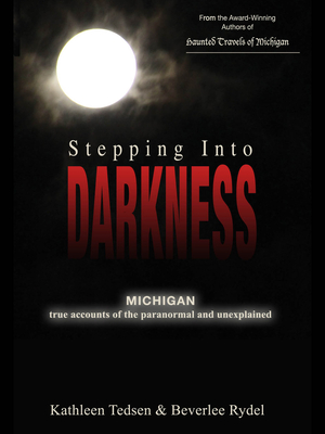 Stepping Into Darkness: Michigan True Accounts of the Paranormal and Unexplained - Tedsen, Kathleen, and Rydel, Beverlee