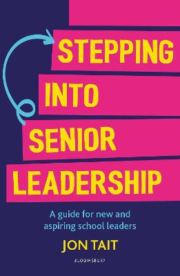 Stepping into Senior Leadership: A guide for new and aspiring school leaders - Tait, Jon