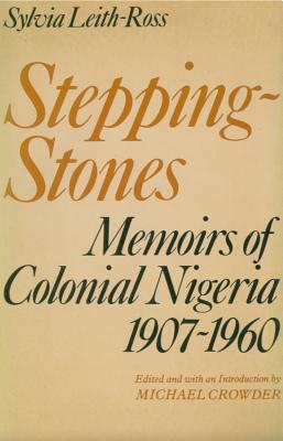 Stepping Stones: Memoirs of Colonial Nigeria 1907 -1960 - Leith-Ross, Sylvia