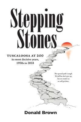 Stepping Stones: Tuscaloosa at 200: It's Most Decisive Years, 1950s to 2018 - Brown, Donald