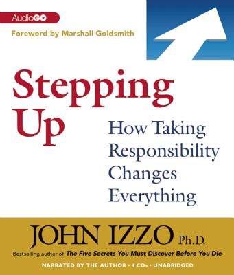 Stepping Up: How Taking Responsibility Changes Everything - Izzo Phd, John (Read by), and Izzo, John, Ph.D. (Narrator)