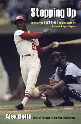 Stepping Up: The Story of Curt Flood and His Fight for Baseball Players' Rights - Belth, Alex, and McCarver, Tim (Foreword by)