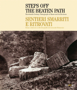 Steps Off the Beaten Path/Sentieri Smarriti E Ritrovati: Nineteenth-Century Photographs of Rome and Its Environs/Roma E Dintorni Nelle Fotografie del Secondo Ottocento