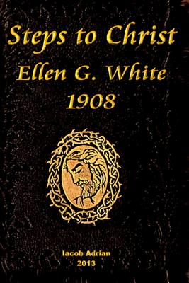 Steps to Christ Ellen G. White 1908 - Adrian, Iacob