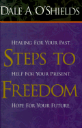 Steps to Freedom: Healing for Your Past, Help for Your Present, Hope for Your Future.