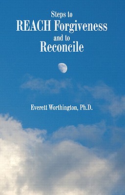 Steps to Reach Forgiveness and to Reconcile - Worthington, Everett L