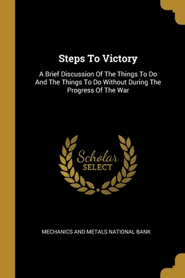 Steps To Victory: A Brief Discussion Of The Things To Do And The Things To Do Without During The Progress Of The War - Mechanics and Metals National Bank (Creator)