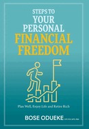 Steps To Your Personal Financial Freedom: Plan Well, Enjoy Life and Retire Rich