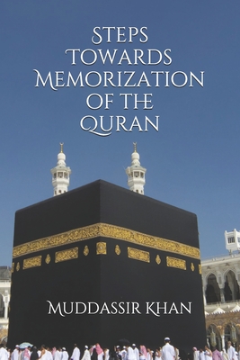 Steps towards memorization of the Quran: Based on the advice of Shaykh Yasir Qadhi, Nouman Ali Khan, and Mufti Menk - Khan
