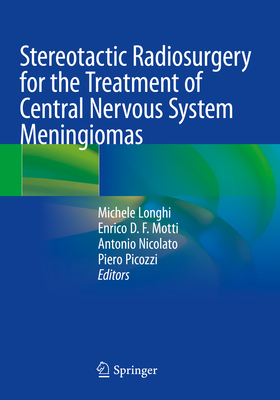 Stereotactic Radiosurgery for the Treatment of Central Nervous System Meningiomas - Longhi, Michele (Editor), and Motti, Enrico D. F. (Editor), and Nicolato, Antonio (Editor)