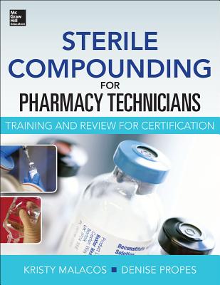 Sterile Compounding for Pharm Techs--A text and review for Certification - Malacos, Kristy, and Propes, Denise