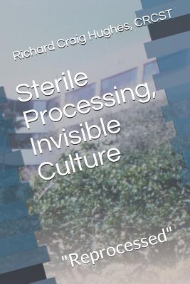 Sterile Processing, Invisible Culture: "Reprocessed" - Hughes Crcst, Richard Craig