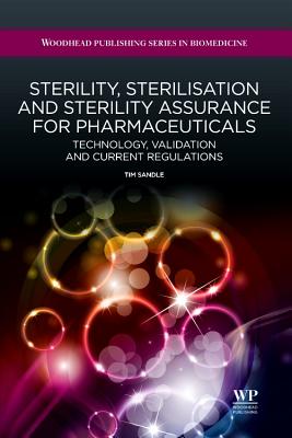 Sterility, Sterilisation and Sterility Assurance for Pharmaceuticals: Technology, Validation and Current Regulations - Sandle, Tim