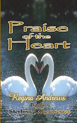 Sterling Lakes Series Book 3: Praise of the Heart - Andrews, Regina