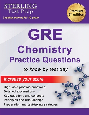 Sterling Test Prep GRE Chemistry Practice Questions: High Yield GRE Chemistry Questions with Detailed Explanations - Test Prep, Sterling