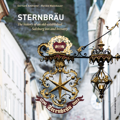 Sternbrau ["Stern" Brewery]: The History of an Old-Established Salzburg Inn and Brewery - Ammerer, Gerhard, and Waitzbauer, Harald