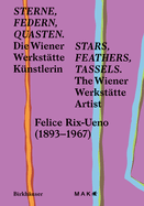 Sterne, Federn, Quasten / Stars, Feathers, Tassels: Die Wiener-Werkst?tte-K?nstlerin Felice Rix-Ueno (1893-1967) / The Wiener Werkst?tte Artist Felice Rix-Ueno (1893-1967)