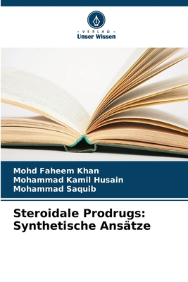 Steroidale Prodrugs: Synthetische Ans?tze - Khan, Mohd Faheem, and Husain, Mohammad Kamil, and Saquib, Mohammad