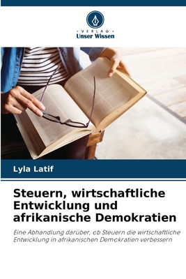 Steuern, wirtschaftliche Entwicklung und afrikanische Demokratien - Latif, Lyla