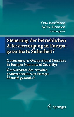 Steuerung Der Betrieblichen Altersversorgung in Europa: Garantierte Sicherheit?: Governance of Occupational Pensions in Europe: Guaranteed Security? Gouvernance Des Retraites Professionnelles En Europe: Securite Garantie? - Kaufmann, Otto (Editor), and Hennion, Sylvie (Editor)