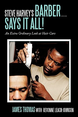 Steve Harvey's Barber . . . Says It All!: An Extra Ordinary Look at Hair Care - Thomas, James, and Leach-Johnson, Revonne