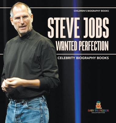 Steve Jobs Wanted Perfection - Celebrity Biography Books Children's Biography Books - Baby Professor