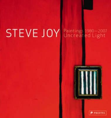 Steve Joy Paintings, 1980-2007: Uncreated Light - Carrier, David, and Carpenter, Kim