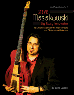 Steve Masakowski, Big Easy Innovator: The Life and Work of the New Orleans Jazz Guitarist and Educator