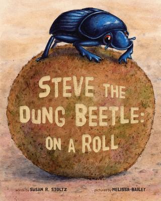 Steve the Dung Beetle: On a Roll - Bailey, Melissa (Illustrator), and Stoltz, Susan R