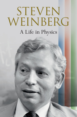 Steven Weinberg: A Life in Physics - Weinberg, Steven