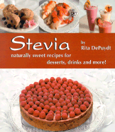 Stevia: Naturally Sweet Recipes for Desserts, Drinks and More
