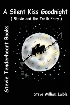 Stevie Tenderheart A Silent Kiss Goodnight: Stevie and the Tooth Fairy - Laible, Steve William