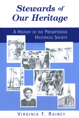 Stewards of Our Heritage: A History of the Presbyterian Historical Society - Rainey, Virginia F