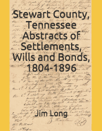 Stewart County, Tennessee Abstracts of Settlements, Wills and Bonds, 1804-1896