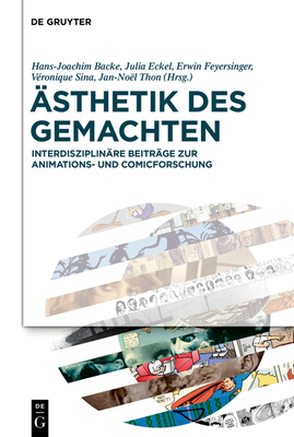 ?sthetik des Gemachten: Interdisziplin?re Beitr?ge zur Animations- und Comicforschung - Backe, Hans-Joachim (Editor), and Eckel, Julia (Editor), and Feyersinger, Erwin (Editor)