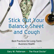 Stick Out Your Balance Sheet and Cough: Best Practices for Long-Term Business Health - Patterson, Gary W (Read by), and Sullivan, Jason (Read by)