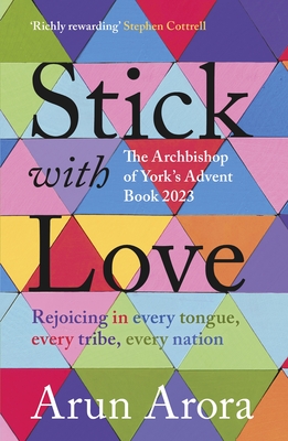 Stick with Love: Rejoicing in Every Tongue, Every Tribe, Every Nation: The Archbishop of York's Advent Book 2023: Foreword by Stephen Cottrell - Arora, Arun