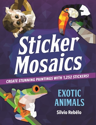 Sticker Mosaics: Exotic Animals: Create Stunning Paintings with 1,252 Stickers! - Rebelo, Silvio
