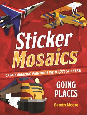 Sticker Mosaics: Going Places: Create Amazing Paintings with 1,774 Stickers! - Moore, Gareth