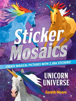 Sticker Mosaics: Unicorn Universe: Create Magical Pictures with 2,086 Stickers! - Moore, Gareth