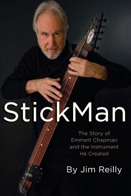 StickMan: The Story of Emmett Chapman and the Instrument He Created - Reilly, Jim