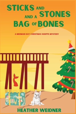 Sticks and Stones and a Bag of Bones: A Mermaid Bay Christmas Shoppe Mystery - Weidner, Heather