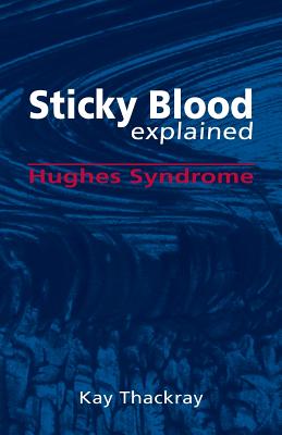 Sticky Blood Explained: Hughes Syndrome - Thackray, Kay